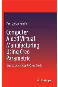 Computer Aided Virtual Manufacturing Using Creo Parametric