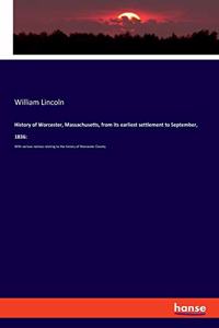 History of Worcester, Massachusetts, from its earliest settlement to September, 1836: With various notices relating to the history of Worcester County