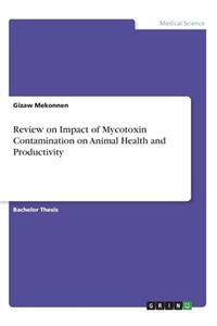 Review on Impact of Mycotoxin Contamination on Animal Health and Productivity