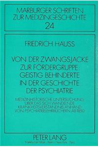 Von der Zwangsjacke zur Foerdergruppe: Geistig Behinderte in der Geschichte der Psychiatrie