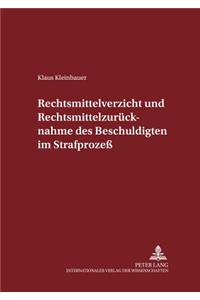 Rechtsmittelverzicht Und Rechtsmittelzuruecknahme Des Beschuldigten Im Strafprozeß