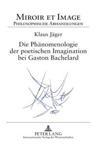 Die Phaenomenologie Der Poetischen Imagination Bei Gaston Bachelard