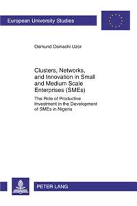 Clusters, Networks, and Innovation in Small and Medium Scale Enterprises (Smes)