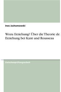 Wozu Erziehung? Über die Theorie der Erziehung bei Kant und Rousseau