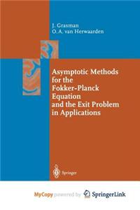 Asymptotic Methods for the Fokker-Planck Equation and the Exit Problem in Applications