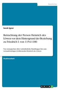 Betrachtung der Person Heinrich des Löwen vor dem Hintergrund der Beziehung zu Friedrich I. von 1154-1180