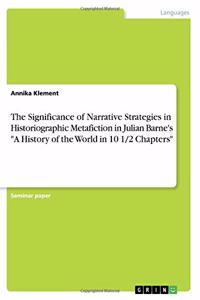 The Significance of Narrative Strategies in Historiographic Metafiction in Julian Barne's A History of the World in 10 1/2 Chapters