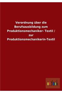 Verordnung über die Berufsausbildung zum Produktionsmechaniker- Textil / zur Produktionsmechanikerin-Textil