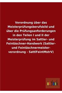 Verordnung über das Meisterprüfungsberufsbild und über die Prüfungsanforderungen in den Teilen I und II der Meisterprüfung im Sattler- und Feintäschner-Handwerk (Sattler- und Feintäschnermeister- verordnung - SattlFeintMstrV)