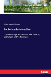 Rechte der Menschheit: oder der einzige wahre Grund aller Gesetze, Ordnungen und Verfassungen