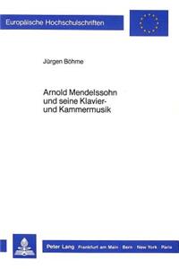 Arnold Mendelssohn Und Seine Klavier- Und Kammermusik