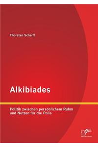 Alkibiades: Politik zwischen persönlichem Ruhm und Nutzen für die Polis