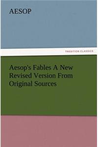 Aesop's Fables a New Revised Version from Original Sources