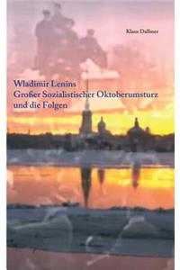 Wladimir Lenins Großer Sozialistischer Oktoberumsturz und die Folgen