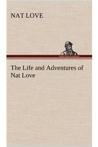 Life and Adventures of Nat Love Better Known in the Cattle Country as 