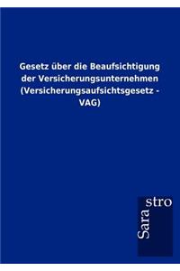 Gesetz über die Beaufsichtigung der Versicherungsunternehmen (Versicherungsaufsichtsgesetz - VAG)