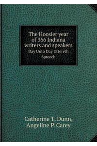 The Hoosier Year of 366 Indiana Writers and Speakers Day Unto Day Uttereth Spreech