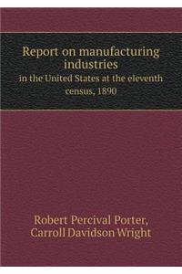 Report on Manufacturing Industries in the United States at the Eleventh Census, 1890