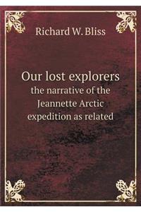 Our Lost Explorers the Narrative of the Jeannette Arctic Expedition as Related