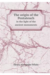 The Origin of the Pentateuch in the Light of the Ancient Monuments