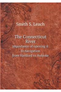 The Connecticut River Importance of Opening It to Navigation from Hartford to Holyoke