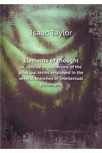 Elements of Thought Or, Concise Explanations of the Principal Terms Employed in the Several Branches of Intellectual Philosophy