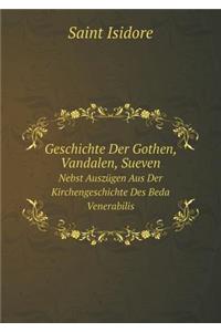 Geschichte Der Gothen, Vandalen, Sueven Nebst Auszügen Aus Der Kirchengeschichte Des Beda Venerabilis