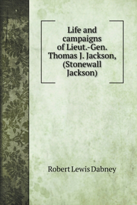 Life and campaigns of Lieut.-Gen. Thomas J. Jackson, (Stonewall Jackson)