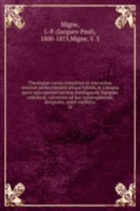 Theologiae cursus completus ex tractatibus omnium perferctissimis ubique habitis, et a magna parte episcoporum necnon theologorum Europaee catholicae, universim ad hoc interrogatorum, designatis, unice conflatus