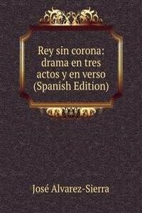 Rey sin corona: drama en tres actos y en verso (Spanish Edition)