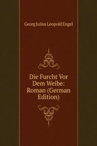 Die Furcht Vor Dem Weibe: Roman (German Edition)