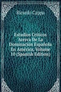 Estudios Criticos Acerca De La Dominacion Espanola En America, Volume 10 (Spanish Edition)