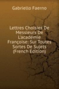 Lettres Choisies De Messieurs De L'academie Francoise: Sur Toutes Sortes De Sujets (French Edition)