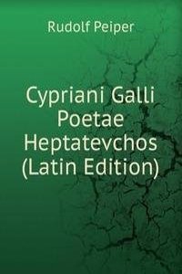Cypriani Galli Poetae Heptatevchos (Latin Edition)