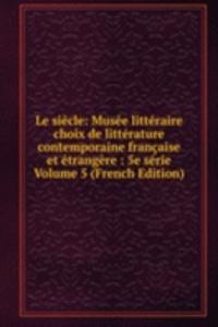 Le siecle: Musee litteraire choix de litterature contemporaine francaise et etrangere : 5e serie Volume 5 (French Edition)