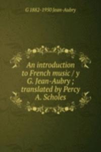 introduction to French music / y G. Jean-Aubry ; translated by Percy A. Scholes