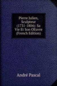 Pierre Julien, Sculpteur (1731-1804): Sa Vie Et Son OEuvre (French Edition)