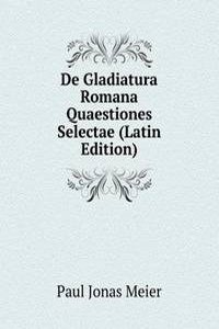 De Gladiatura Romana Quaestiones Selectae (Latin Edition)