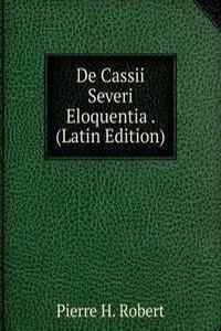 De Cassii Severi Eloquentia . (Latin Edition)