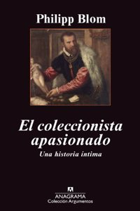 El coleccionista apasionado / To Have And To Hold: An Intimate History Of Collectors and Collecting