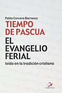 El Evangelio ferial en la tradicion cristiana. Tiempo de Pascua