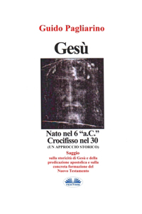 Gesù, Nato Nel 6 a.C. Crocifisso Nel 30