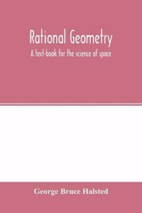 Rational geometry; a text-book for the science of space
