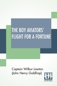 The Boy Aviators' Flight For A Fortune