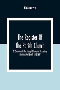 Register Of The Parish Church Of Cockerham In The County Of Lancaster Christenings Marriages And Burials 1595-1657
