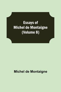 Essays of Michel de Montaigne (Volume 8)