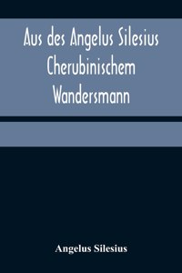 Aus des Angelus Silesius Cherubinischem Wandersmann
