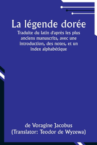 légende dorée; Traduite du latin d'après les plus anciens manuscrits, avec une introduction, des notes, et un index alphabétique