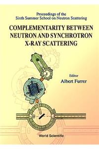 Complementarity Between Neutron and Synchrotron X-Ray Scattering - Proceedings of the Sixth Summer School of Neutron Scattering