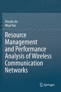 Resource Management and Performance Analysis of Wireless Communication Networks